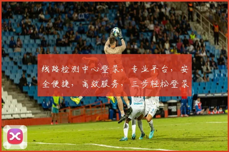 线路检测中心登录，专业平台，安全便捷，高效服务，三步轻松登录，体验非凡