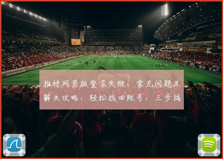 推特网页版登录失败，常见问题及解决攻略，轻松找回账号，三步搞定